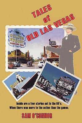 Tales of Old Las Vegas: Inside Are a Few Stories Set in the 60's. Where There Was More to the Action Than the Games. by O'Connor, Sam