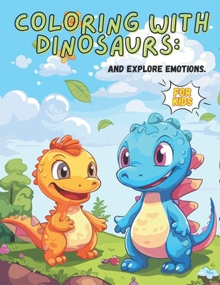Coloring with Dinosaurs: and Explore emotions. by Colmenarez, Johan Eloy