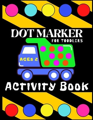 Dot Marker Activiti Book for Toodlers Ages 2: My First Creative Coloring Book Mighty Trucks Cars and Vehicles Easy Guided Big Dots Cute Unique Fun Pag by Potter, Piter