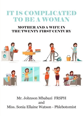 It is Complicated to be a Woman, Mother and a Wife in the Twenty First Century by Mbabazi, Johnson