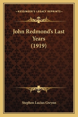 John Redmond's Last Years (1919) by Gwynn, Stephen Lucius