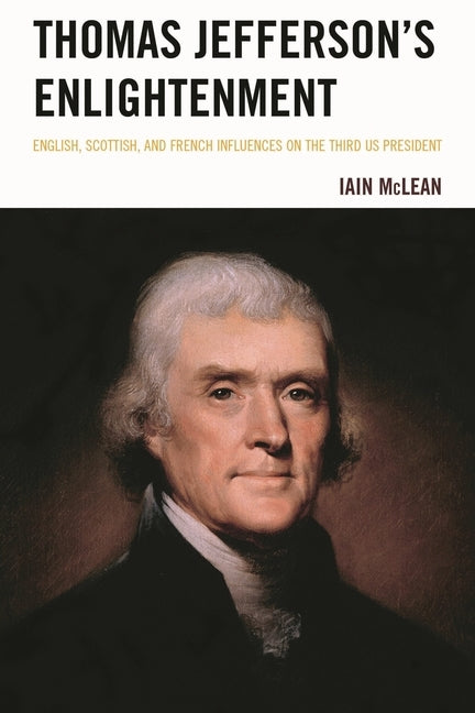 Thomas Jefferson's Enlightenment: English, Scottish and French Influences on the Third US President by McLean, Iain