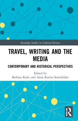 Travel, Writing and the Media: Contemporary and Historical Perspectives by Korte, Barbara