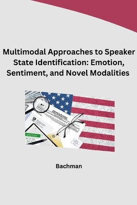 Multimodal Approaches to Speaker State Identification: Emotion, Sentiment, and Novel Modalities by Bachman