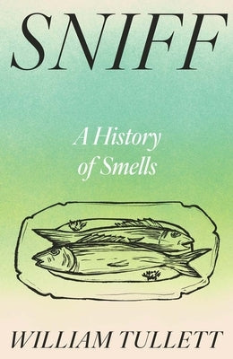 Sniff: A History of Smells by Tullett, Will