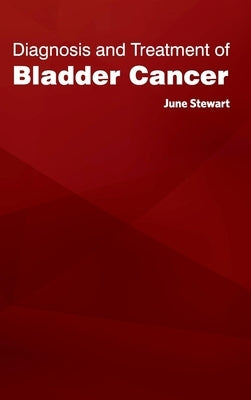 Diagnosis and Treatment of Bladder Cancer by Stewart, June