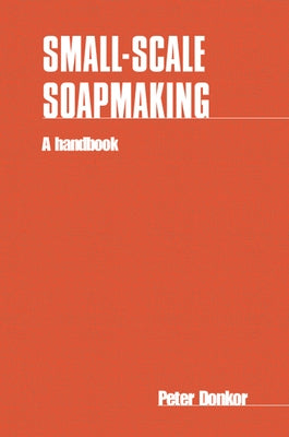 Small-Scale Soapmaking: A Handbook by Donkor, Peter