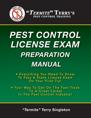 "Termite" Terry's Pest Control License Exam Preparation Manual: Everything You Need To Know To Pass A State License Exam On Your First Try! by Singleton, Termite Terry