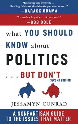 What You Should Know about Politics . . . But Don't: A Non-Partisan Guide to the Issues That Matter by Conrad, Jessamyn
