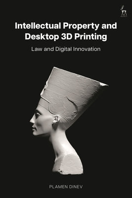 Intellectual Property and Desktop 3D Printing: Law and Digital Innovation by Dinev, Plamen