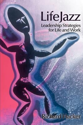LifeJazz: Leadership Strategies for Life and Work by Hacker, Richard W.