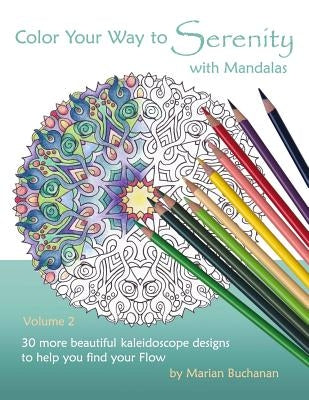 Color Your Way to Serenity with Mandalas: 30 more beautiful kaleidoscope designs to help you find your Flow by Buchanan, Marian