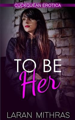 To Be Her: Cuckquean Erotica by Mithras, Laran