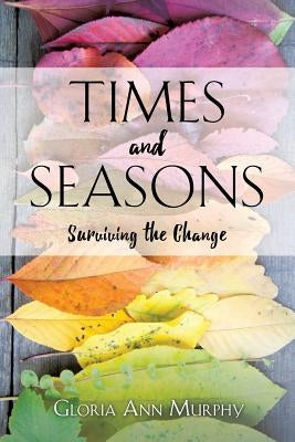 Times and Seasons: Surviving the Change by Murphy, Gloria Ann