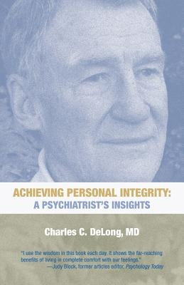 Achieving Personal Integrity: A Psychiatrist's Insights by DeLong, Charles C.