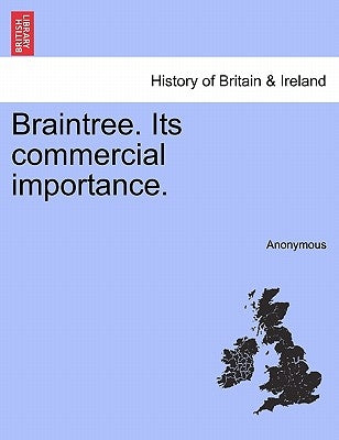 Braintree. Its Commercial Importance. by Anonymous