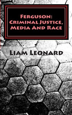 Ferguson: Criminal Justice, Media And Race: CRIMSOC Report 2 by Leonard, Liam
