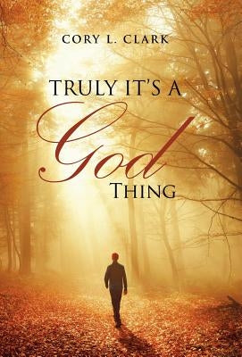 Truly It's a God Thing by Clark, Cory L.
