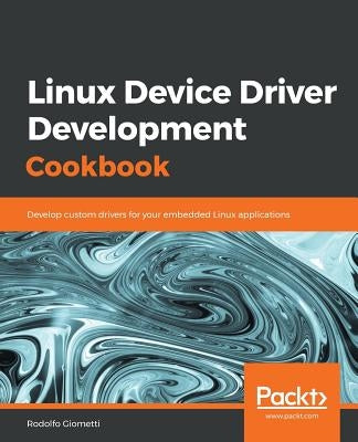 Linux Device Driver Development Cookbook by Giometti, Rodolfo