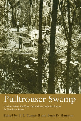 Pulltrouser Swamp: Ancient Maya Habitat, Agriculture, and Settlement in Northern Belize by Turner, B. L.