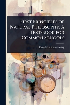 First Principles of Natural Philosophy. A Text-book for Common Schools by Avery, Elroy McKendree