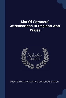 List Of Coroners' Jurisdictions In England And Wales by Great Britain Home Office Statistical