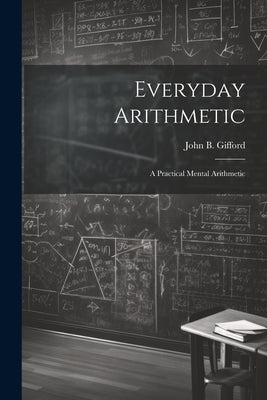 Everyday Arithmetic: A Practical Mental Arithmetic by Gifford, John B.