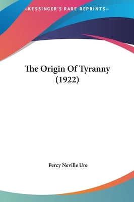 The Origin Of Tyranny (1922) by Ure, Percy Neville