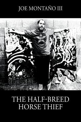 The Half-Breed Horse Thief by Montaño, Joe, III