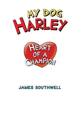 My Dog Harley; Heart of a Champion by Southwell, James W., Jr.