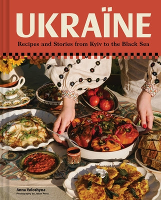 Ukraïne: Recipes and Stories from Kyiv to the Black Sea by Voloshyna, Anna