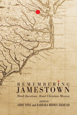 Remembering Jamestown: Hard Questions about Christian Mission by Yong, Amos