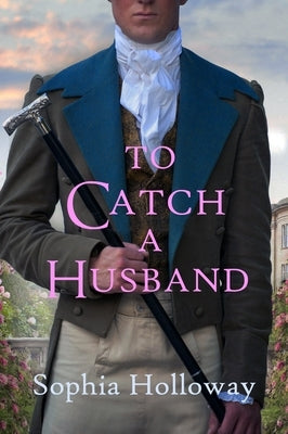 To Catch a Husband: The Heart-Warming Regency Romance from the Author of Kingscastle by Holloway, Sophia