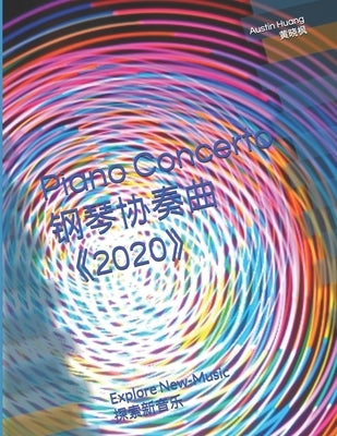 Piano Concerto "2020" 钢琴协奏曲《2020》: Explore New Music 新音乐的探索 by Huang 黄晓枫, Austin