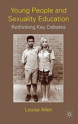Young People and Sexuality Education: Rethinking Key Debates by Allen, L.