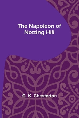 The Napoleon of Notting Hill by K. Chesterton, G.