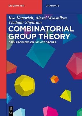 Combinatorial Group Theory: Open Problems on Infinite Groups by Kapovich, Ilya