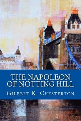 The Napoleon Of Notting Hill by Chesterton, Gilbert K.