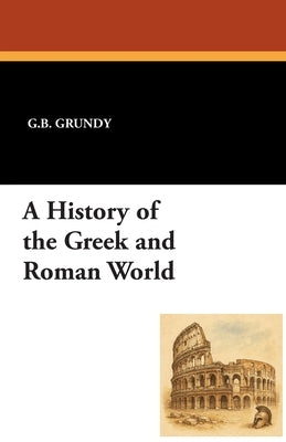 A History of the Greek and Roman World by Grundy, G. B.