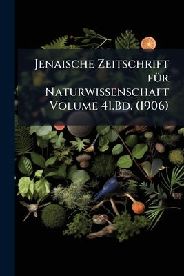 Jenaische Zeitschrift für Naturwissenschaft Volume 41.Bd. (1906) by Anonymous