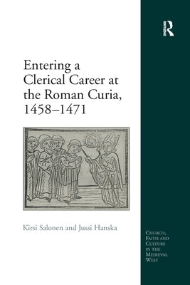 Entering a Clerical Career at the Roman Curia, 1458 1471 by Salonen, Kirsi