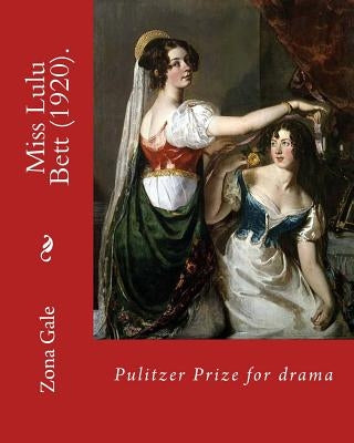 Miss Lulu Bett (1920). By: Zona Gale (Novel): Pulitzer Prize for drama. It was a bestseller at the time of its initial publication, but gradually by Gale, Zona