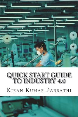 Quick Start Guide to Industry 4.0: One-stop reference guide for Industry 4.0 by Pabbathi, Kiran Kumar