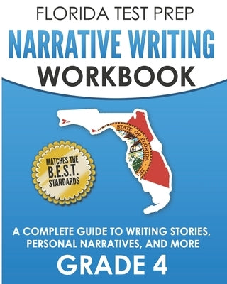 FLORIDA TEST PREP Narrative Writing Workbook Grade 4: A Complete Guide to Writing Stories, Personal Narratives, and More by Hawas, F.