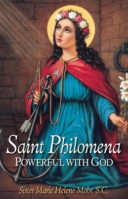 Saint Philomena: Powerful with God by Mohr, Marie Helene