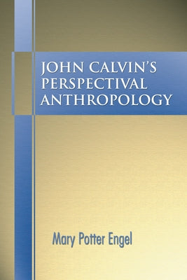 John Calvin's Perspectival Anthropology by Engel, Mary Potter