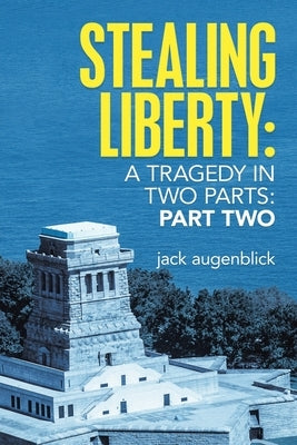 Stealing Liberty: A Tragedy In Two Parts: Part Two by Augenblick, Jack