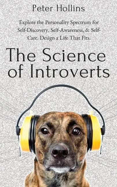The Science of Introverts: Explore the Personality Spectrum for Self-Discovery, Self-Awareness, & Self-Care. Design a Life That Fits. by Hollins, Peter