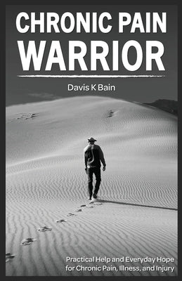 Chronic Pain Warrior by Bain, Davis K.