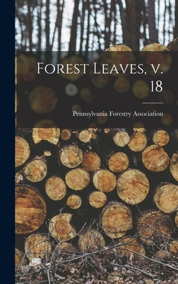 Forest Leaves, V. 18 by Pennsylvania Forestry Association